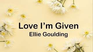 Ellie Goulding - The Love I'm Given (Lyrics)