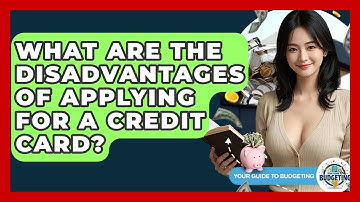 What Are The Disadvantages Of Applying For A Credit Card? - Your Guide to Budgeting