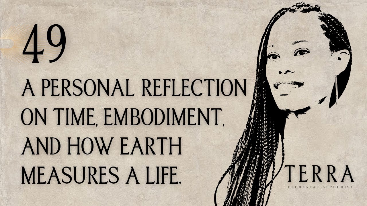 49 | A Personal Reflection On Time, Embodiment, and How Earth Measures a Life
