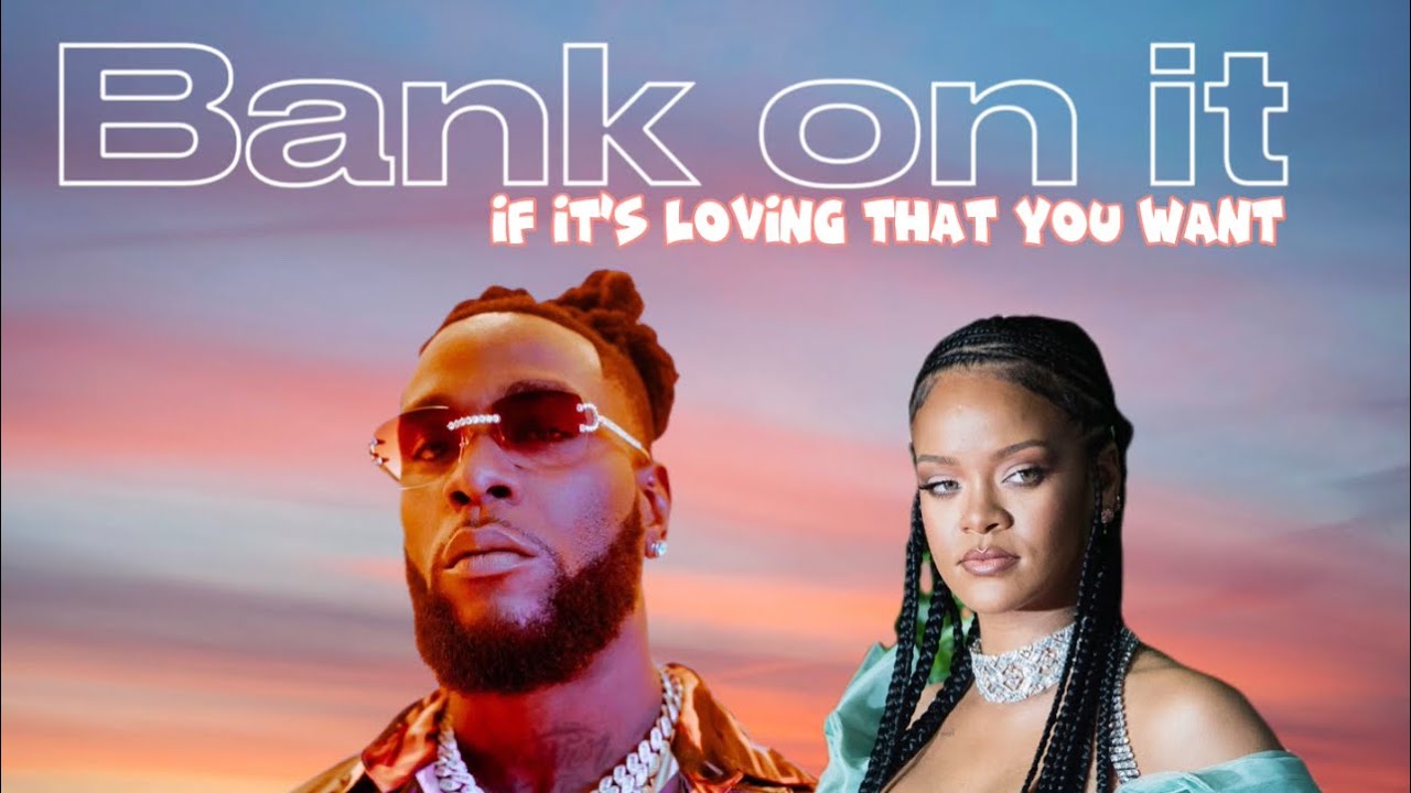 Burna Boy & Rihanna Bank on It x If It’s Lovin’ that you want YouTube