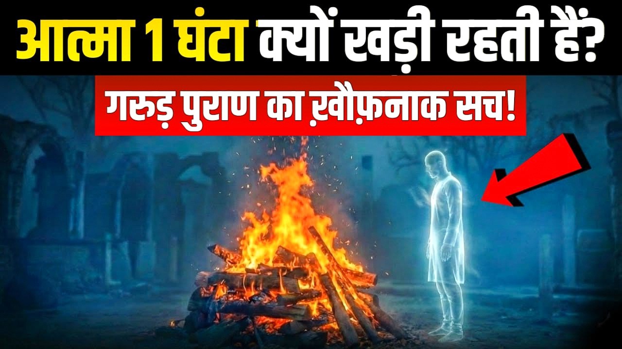 चिता जलने के बाद 1 घंटे तक आत्मा शमशान में क्यों खड़ी रहती है? असली वजह जानकर रूह काँप जाएगी