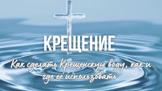 Крещение. Как сделать крещенскую воду, как и где ее использовать