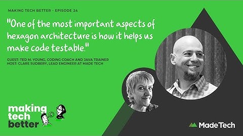 Hexagonal architecture with Ted Young | Making Tech Better podcast