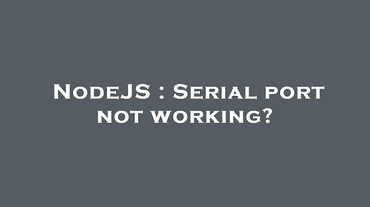 Lỗi phân đoạn khi kết nối serialport nodejs