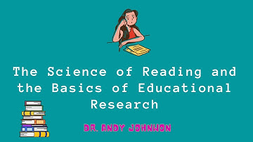 The Science of Reading and the Basics of Educational Research.