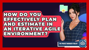 How Do You Effectively Plan And Estimate In An Iterative Agile Environment?