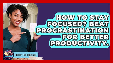 How To Stay Focused? Beat Procrastination For Better Productivity. - Junior Year Jumpstart