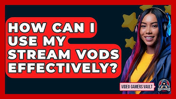 How Can I Use My Stream VODs Effectively? - Video Gamers Vault