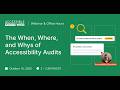 The “When, Where, and Whys” of Accessibility Audits | Accessible Web Webinar