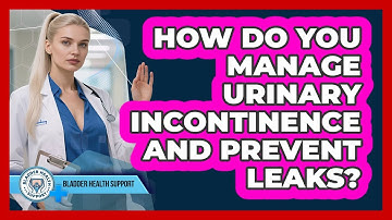 How Do You Manage Urinary Incontinence And Prevent Leaks? - Bladder Health Support