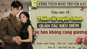 Tập 6 - Thập niên 70 thiên tài xuyên thành quân tẩu kiều diễm tân hôn không cùng giường