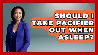Should I Take Pacifier Out When Asleep? - Raising A Toddler