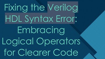 Fixing the Verilog HDL Syntax Error: Embracing Logical Operators for Clearer Code