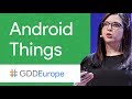 Android Things: The IoT Platform for Everyone (GDD Europe '17)