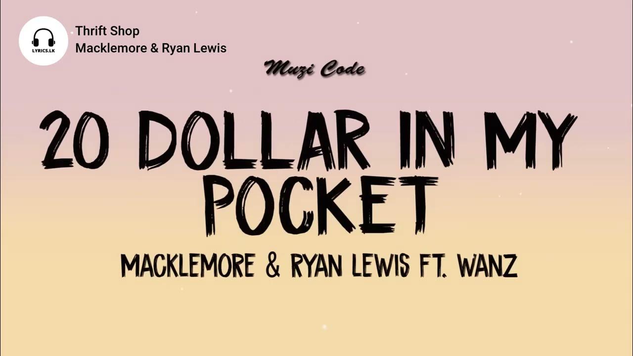 I Got 20 Dollars In My Pocket Lyrics Thrift Shop (Lyrics) ' 20 Dollar In My Pocket ' - Macklemore & Ryan