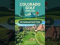 Arrowhead Golf Club Course Spotlight | Colorado Golf Podcast