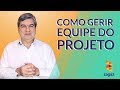 Como gerir a equipe do projeto  projeto