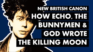 How Echo & The Bunnymen and God Wrote 'The Killing Moon' | New British Canon