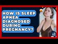 How Is Sleep Apnea Diagnosed During Pregnancy? - Sleep Apnea Support Network