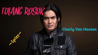 TULANG RUSUKKU  || CHARLY VAN HOUTEN  || LYRICS @niakurniawati1413