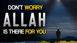 DON&#39;T WORRY, ALLAH IS THERE FOR YOU
