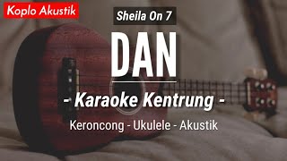 Dan (KARAOKE KENTRUNG + BASS) - Sheila On 7 (Keroncong | Koplo Akustik | Ukulele)