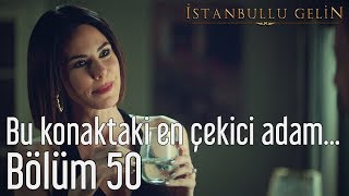 İstanbullu Gelin 50. Bölüm - Bu Konaktaki En Çekici Adam...