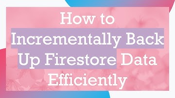 How to Incrementally Back Up Firestore Data Efficiently