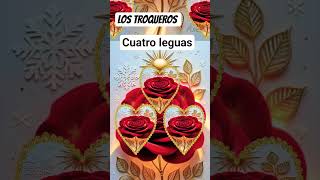 Los troqueros cuatro leguas,