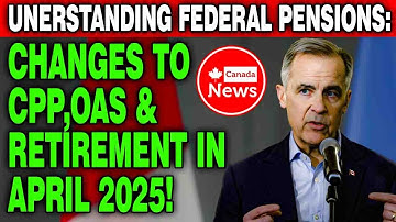 Federal Pensions Explained: CPP, OAS & Retirement Changes in April 2025!