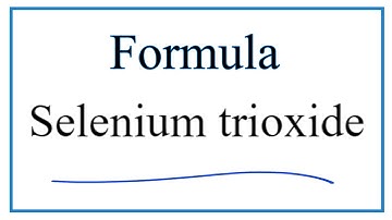 How to Write the Formula for Selenium trioxide