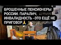 Заброшенная Россия|Брошенные пенсионеры России|Как живут инвалиды в России