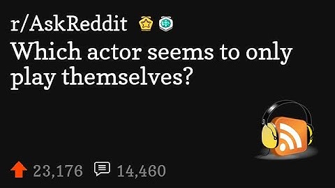 Which actor seems to only play themselves?