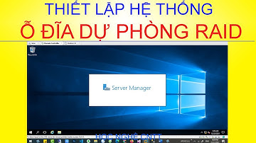 Hướng dẫn thiết lập cấu hình hệ thống ỗ đĩa dự phòng RAID trên Window Server