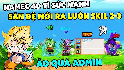 Ngọc Rồng Online - Namec 40 tỉ mới săn đệ tử mới bất ngờ ra luôn skill 2-3 ae xem ngay