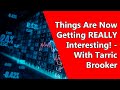 Things Are Now Getting REALLY Interesting! - With Tarric Brooker
