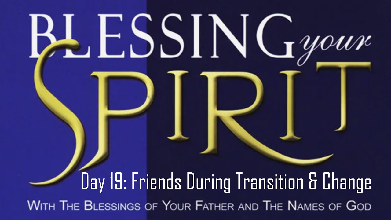 Blessing Your Spirit: Day 19 - Friends During Transition & Change