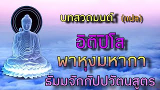 บทสวดมนต์อิติปิโส พาหุง มหากาฯ ธัมมจักกัปปวัตนสูตร(แปล)เสริมสร้างบารมี ขจัดภัยทั้งปวง กลับร้ายกลายดี