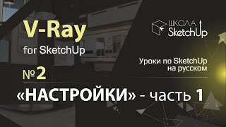 Бесплатные уроки V-ray для SketchUp на русском языке. Урок 2 Настройки часть 1