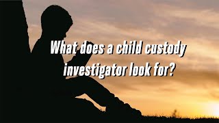 What Does a Child Custody Investigator Look For?