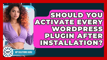 Should You Activate Every WordPress Plugin After Installation? - WP Solutions Guru