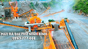 MÁY NGHIỀN ĐÁ - NGHIỀN CÁT - KHOÁNG SẢN - CTY ĐẠI PHÚ NINH BÌNH 2023
