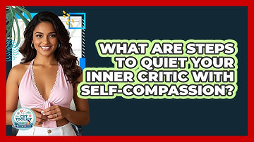 What Are Steps To Quiet Your Inner Critic With Self-compassion? - CBT Toolkit