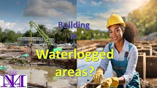 Building in Waterlogged Areas:  A Civil Engineers Guide