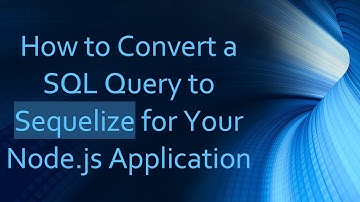 How to Convert a SQL Query to Sequelize for Your Node.js Application