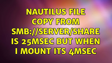Ubuntu: Nautilus file copy from smb://server/share is 25Msec but when I mount its 4Msec