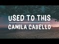 Camila Cabello - Used to This (Lyrics)