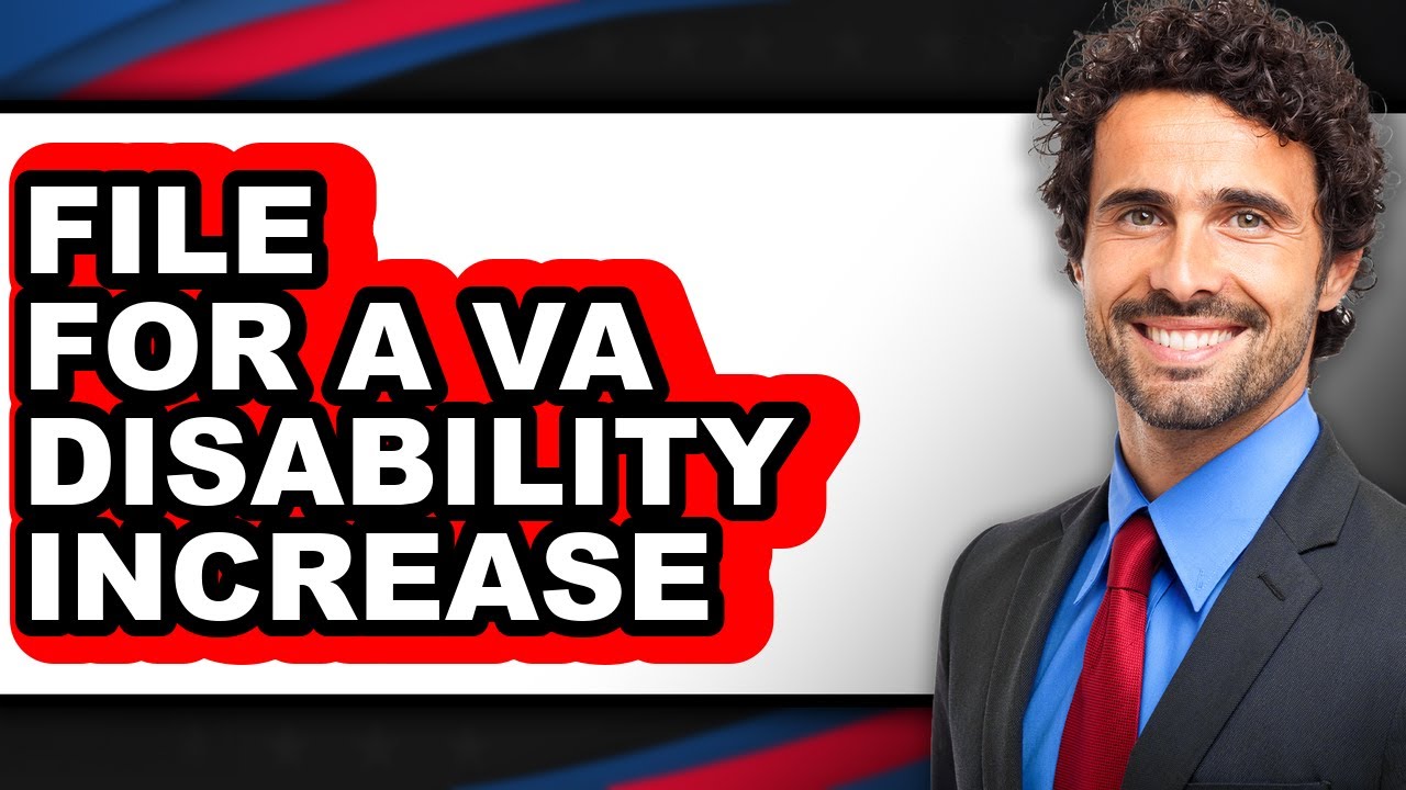 How To File For A VA Disability Increase (UPDATED)