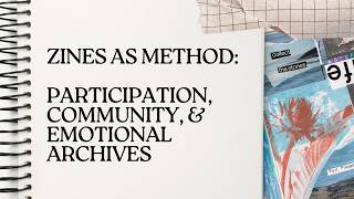 Zines As Method: Participation, Community, & Emotional Archives