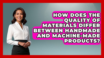 How Does the Quality of Materials Differ Between Handmade and Machine-Made Products?